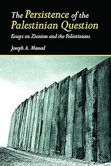 The Persistence of the Palestinian Question: Essays on Zionism &amp; Palestinians